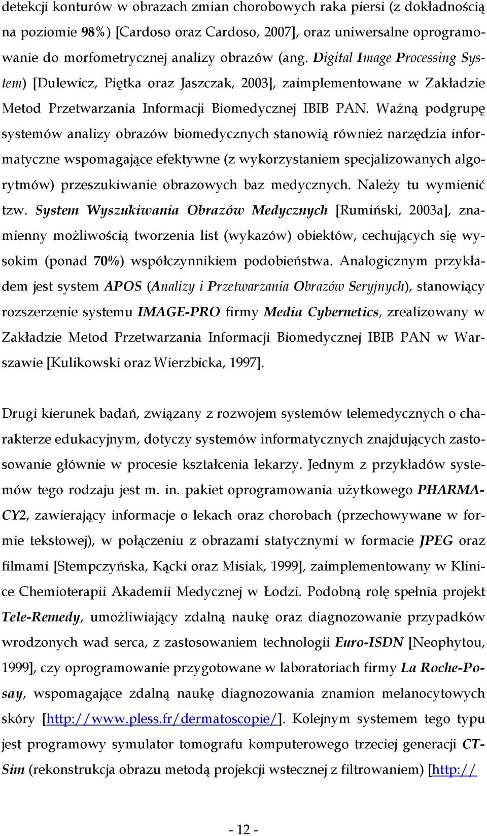 Ważną podgrupę systemów analizy obrazów biomedycznych stanowią również narzędzia informatyczne wspomagające efektywne (z wykorzystaniem specjalizowanych algorytmów) przeszukiwanie obrazowych baz