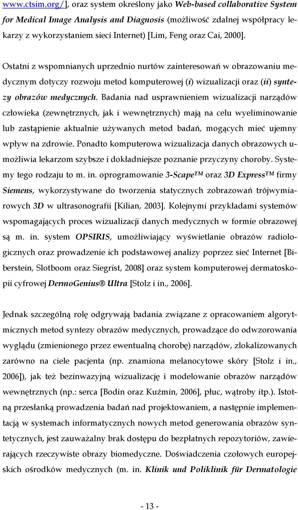 2000]. Ostatni z wspomnianych uprzednio nurtów zainteresowań w obrazowaniu medycznym dotyczy rozwoju metod komputerowej (i) wizualizacji oraz (ii) syntezy obrazów medycznych.