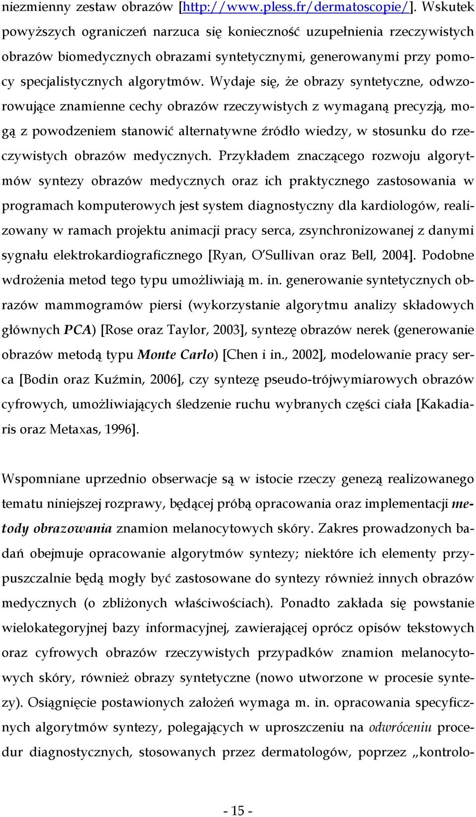 Wydaje się, że obrazy syntetyczne, odwzorowujące znamienne cechy obrazów rzeczywistych z wymaganą precyzją, mogą z powodzeniem stanowić alternatywne źródło wiedzy, w stosunku do rzeczywistych obrazów