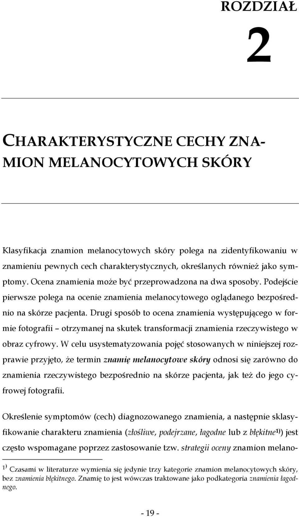 Drugi sposób to ocena znamienia występującego w formie fotografii otrzymanej na skutek transformacji znamienia rzeczywistego w obraz cyfrowy.