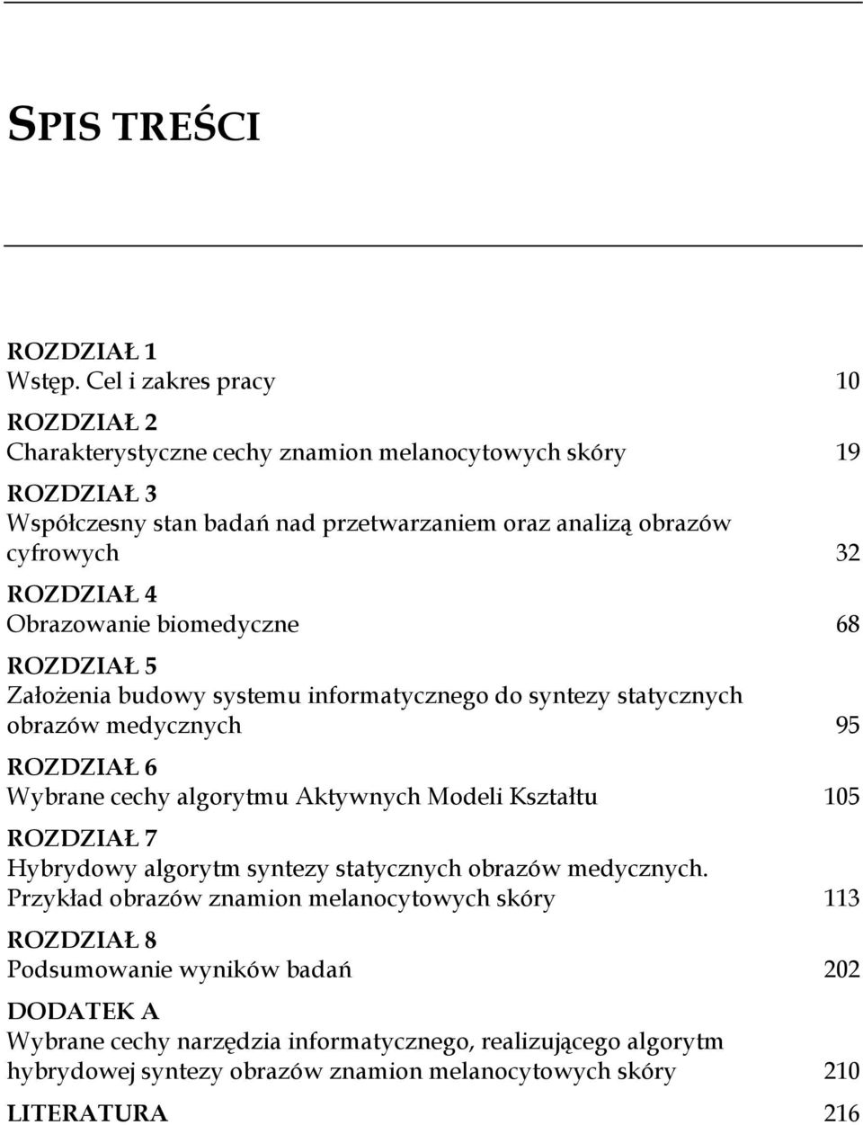 ROZDZIAŁ 4 Obrazowanie biomedyczne 68 ROZDZIAŁ 5 Założenia budowy systemu informatycznego do syntezy statycznych obrazów medycznych 95 ROZDZIAŁ 6 Wybrane cechy algorytmu