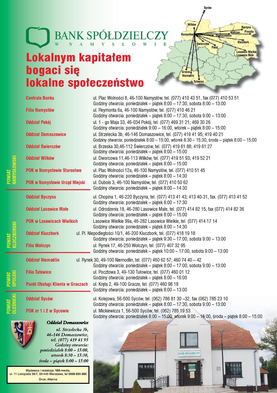 (077) 410 43 51, fax (077) 410 53 51 Godziny otwarcia: poniedziałek piątek 8:00 17:30, sobota 8:00 13:00 Filia Namysłów ul. Reymonta 6a, 46-100 Namysłów, tel.