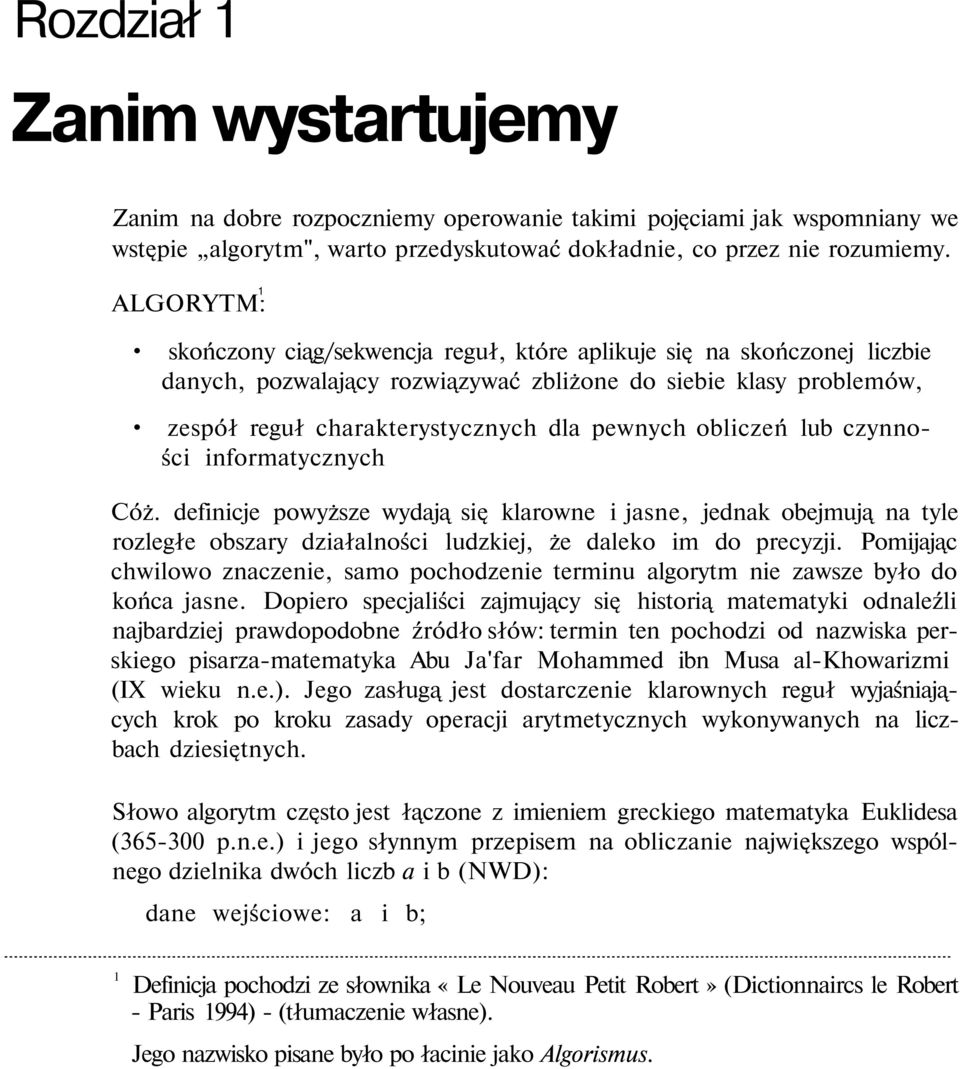 obliczeń lub czynności informatycznych Cóż. definicje powyższe wydają się klarowne i jasne, jednak obejmują na tyle rozległe obszary działalności ludzkiej, że daleko im do precyzji.