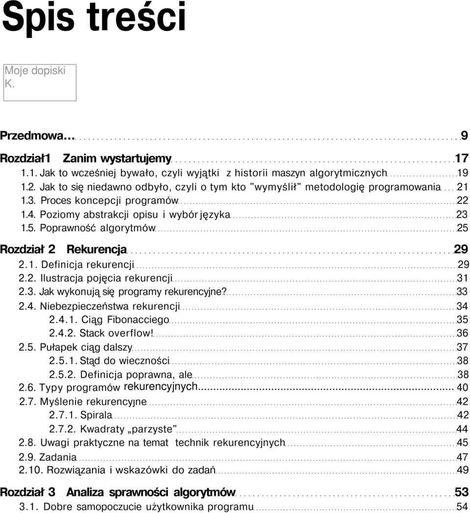 Poprawność algorytmów 25 Rozdział 2 Rekurencja 29 2.1. Definicja rekurencji 29 2.2. Ilustracja pojęcia rekurencji 31 2.3. Jak wykonują się programy rekurencyjne? 33 2.4.