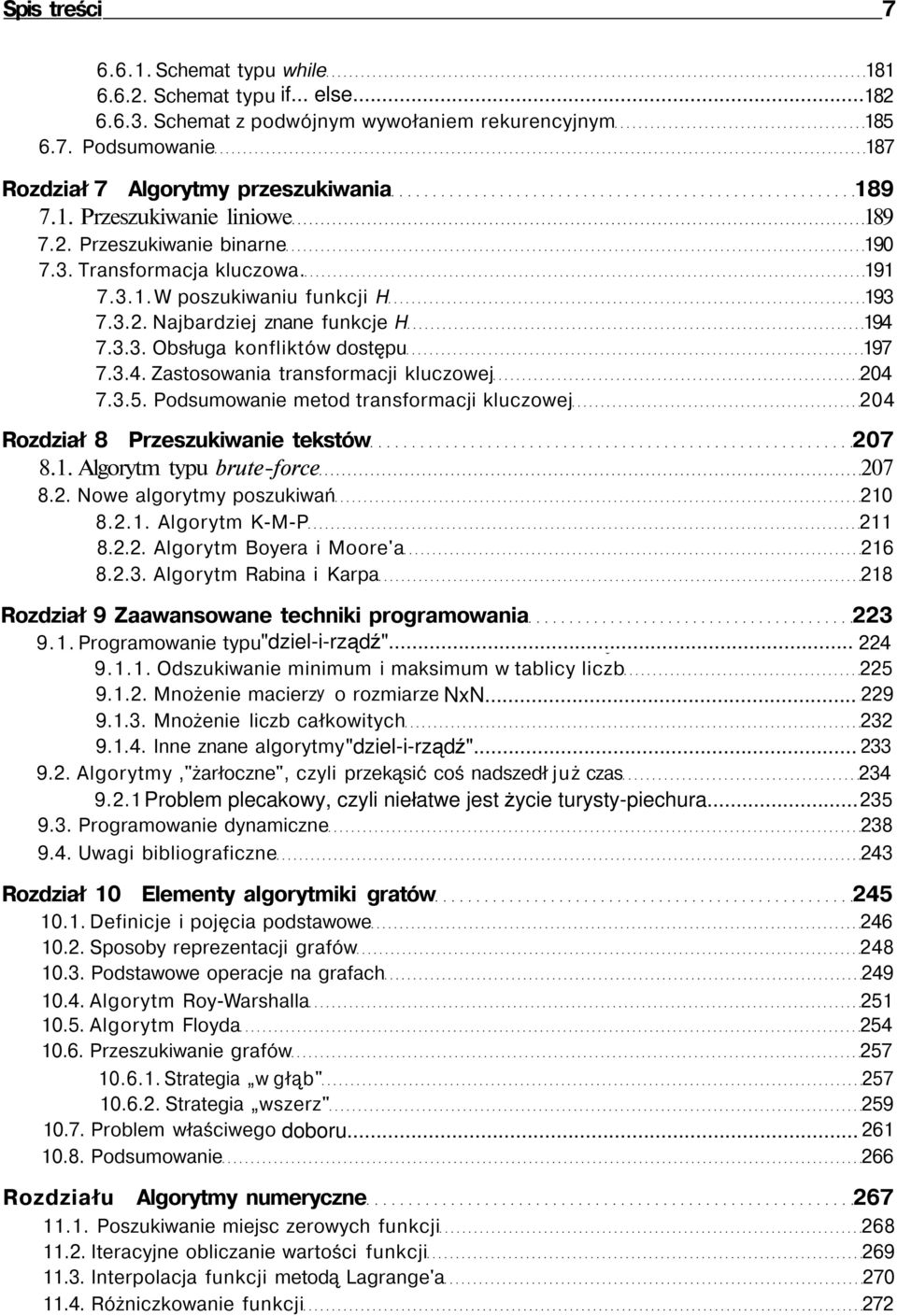 3.5. Podsumowanie metod transformacji kluczowej 204 Rozdział 8 Przeszukiwanie tekstów 207 8.1. Algorytm typu brute-force 207 8.2. Nowe algorytmy poszukiwań 210 8.2.1. Algorytm K-M-P 211 8.2.2. Algorytm Boyera i Moore'a 216 8.