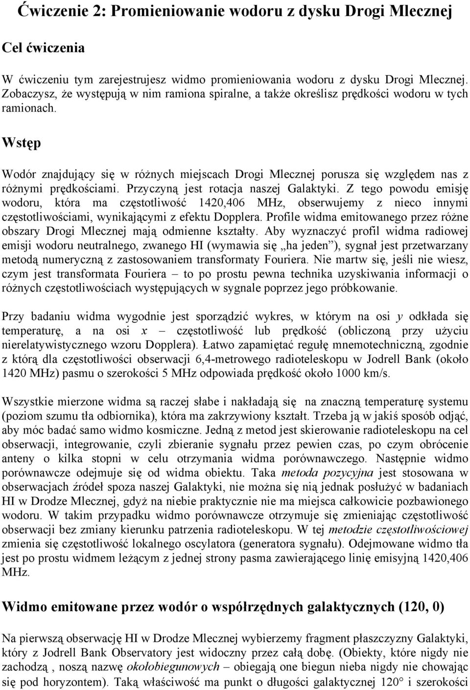 Wstęp Wodór znajdujący się w różnych miejscach Drogi Mlecznej porusza się względem nas z różnymi prędkościami. Przyczyną jest rotacja naszej Galaktyki.