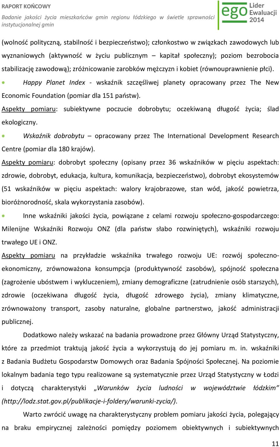 Aspekty pomiaru: subiektywne poczucie dobrobytu; oczekiwaną długość życia; ślad ekologiczny. Wskaźnik dobrobytu opracowany przez The International Development Research Centre (pomiar dla 180 krajów).