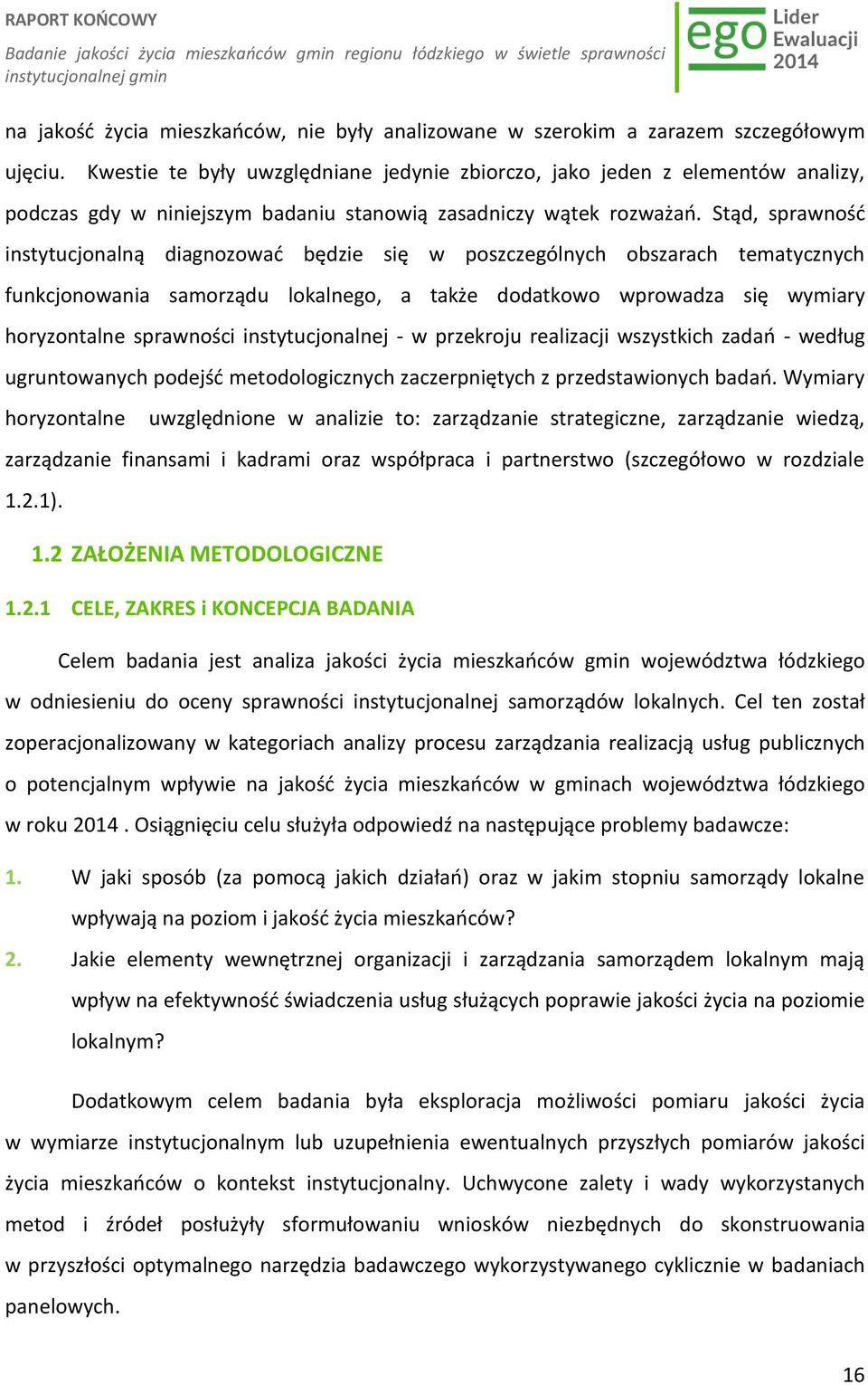 Stąd, sprawność instytucjonalną diagnozować będzie się w poszczególnych obszarach tematycznych funkcjonowania samorządu lokalnego, a także dodatkowo wprowadza się wymiary horyzontalne sprawności