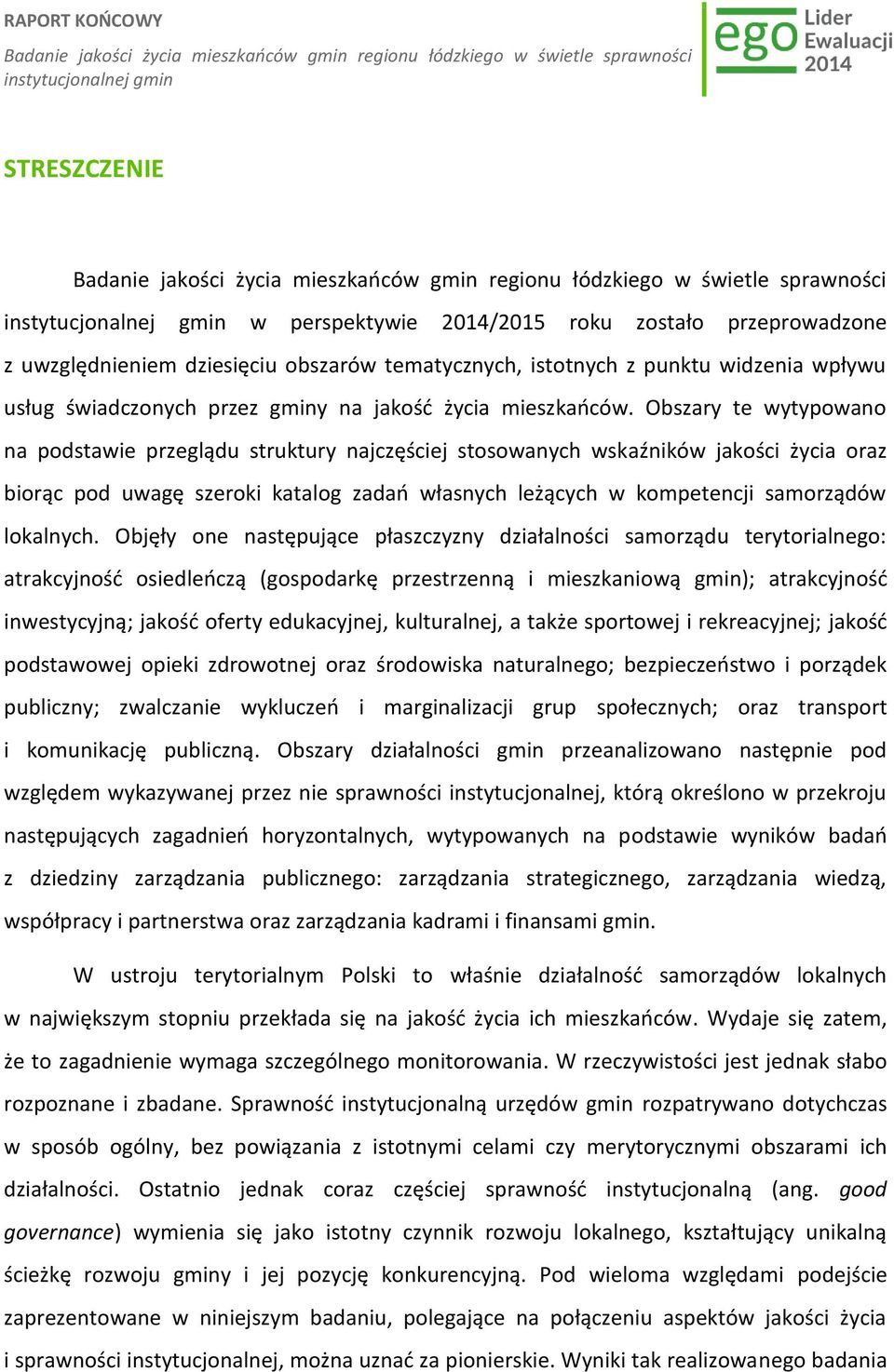 Obszary te wytypowano na podstawie przeglądu struktury najczęściej stosowanych wskaźników jakości życia oraz biorąc pod uwagę szeroki katalog zadań własnych leżących w kompetencji samorządów