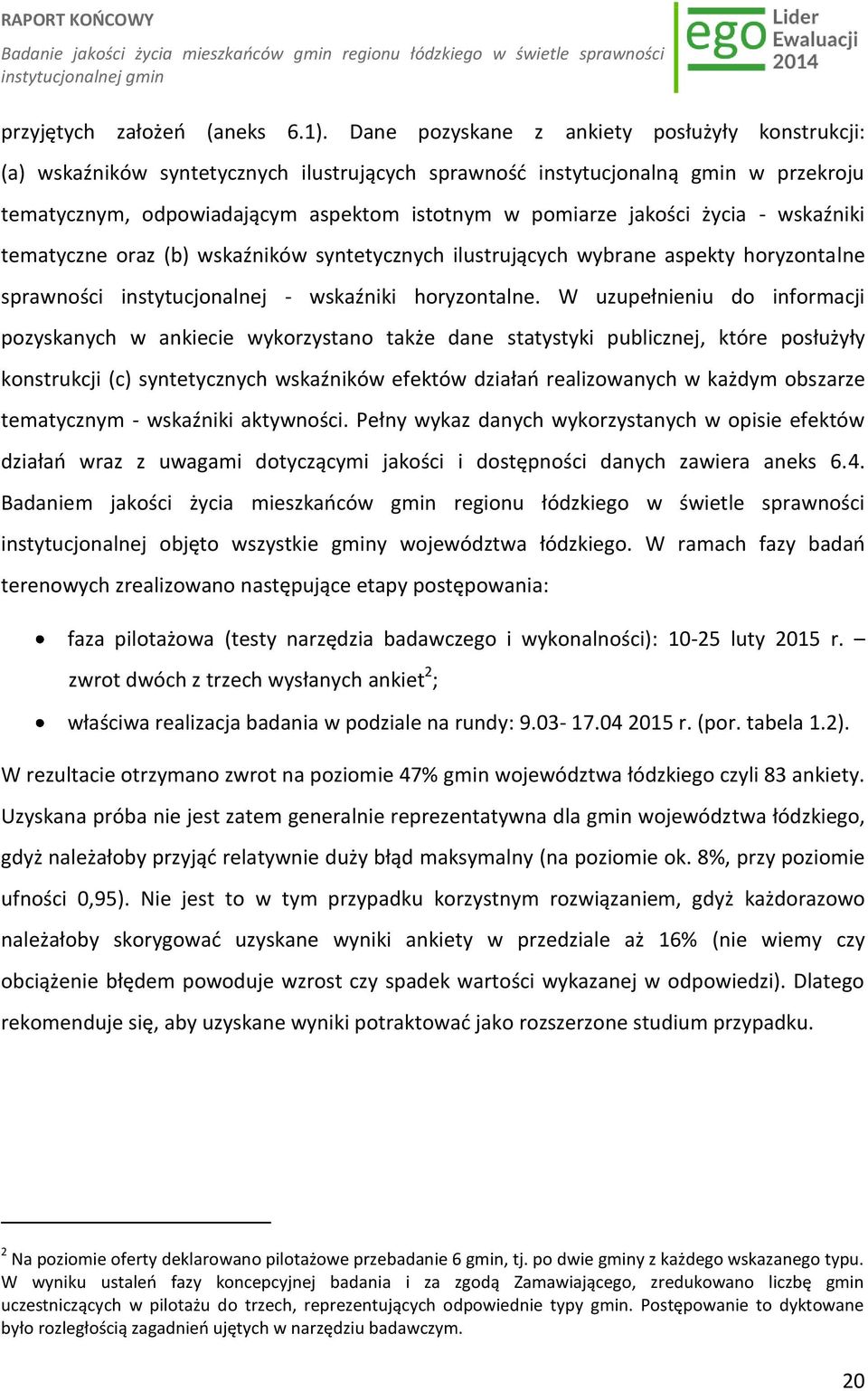 życia - wskaźniki tematyczne oraz (b) wskaźników syntetycznych ilustrujących wybrane aspekty horyzontalne sprawności instytucjonalnej - wskaźniki horyzontalne.