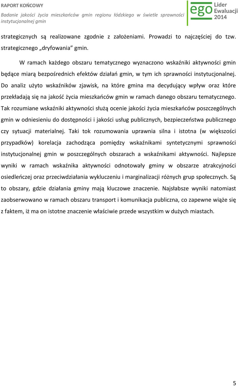 Do analiz użyto wskaźników zjawisk, na które gmina ma decydujący wpływ oraz które przekładają się na jakość życia mieszkańców gmin w ramach danego obszaru tematycznego.