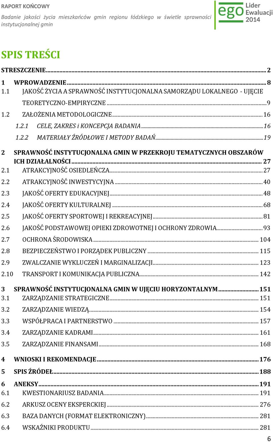 .. 40 2.3 JAKOŚĆ OFERTY EDUKACYJNEJ... 48 2.4 JAKOŚĆ OFERTY KULTURALNEJ... 68 2.5 JAKOŚĆ OFERTY SPORTOWEJ I REKREACYJNEJ... 81 2.6 JAKOŚĆ PODSTAWOWEJ OPIEKI ZDROWOTNEJ I OCHRONY ZDROWIA... 93 2.