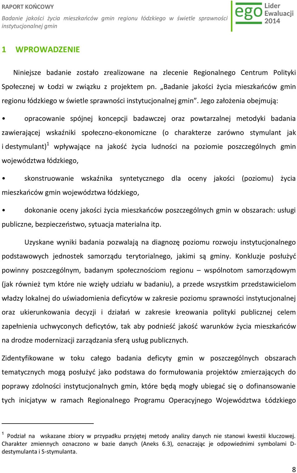 Jego założenia obejmują: opracowanie spójnej koncepcji badawczej oraz powtarzalnej metodyki badania zawierającej wskaźniki społeczno-ekonomiczne (o charakterze zarówno stymulant jak i destymulant) 1