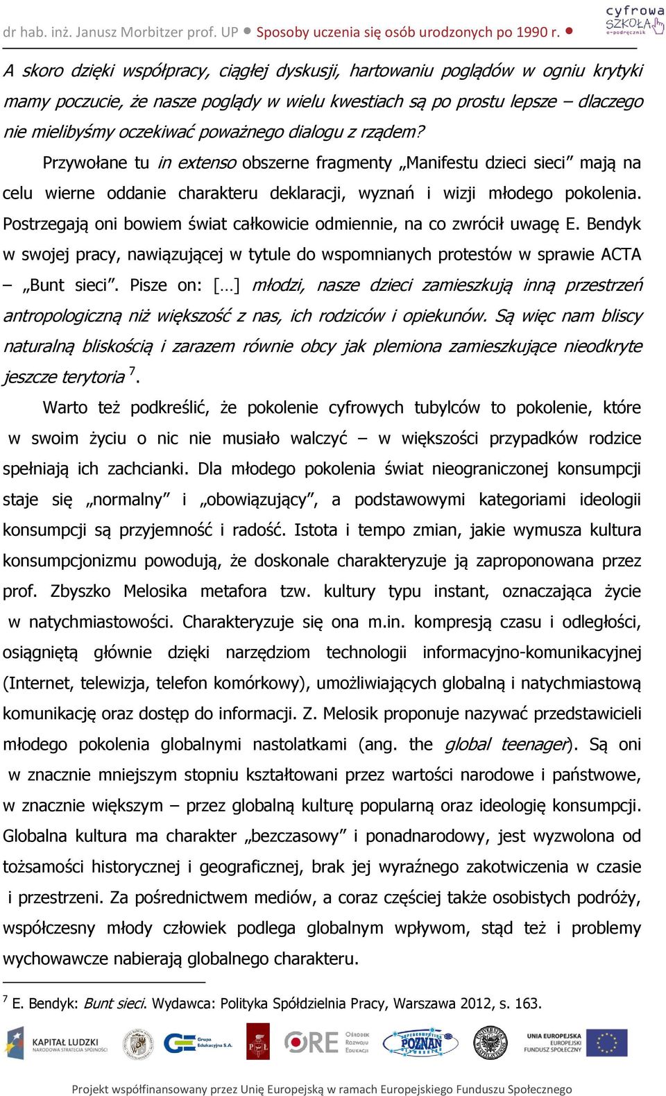 Postrzegają oni bowiem świat całkowicie odmiennie, na co zwrócił uwagę E. Bendyk w swojej pracy, nawiązującej w tytule do wspomnianych protestów w sprawie ACTA Bunt sieci.