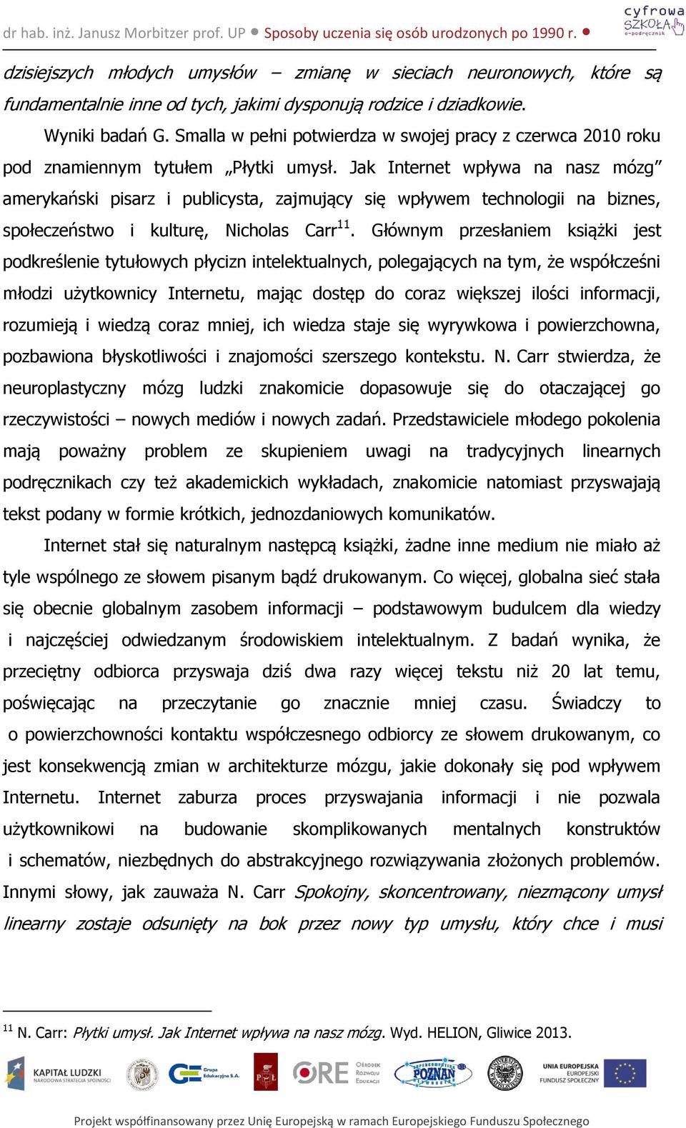 Jak Internet wpływa na nasz mózg amerykański pisarz i publicysta, zajmujący się wpływem technologii na biznes, społeczeństwo i kulturę, Nicholas Carr 11.