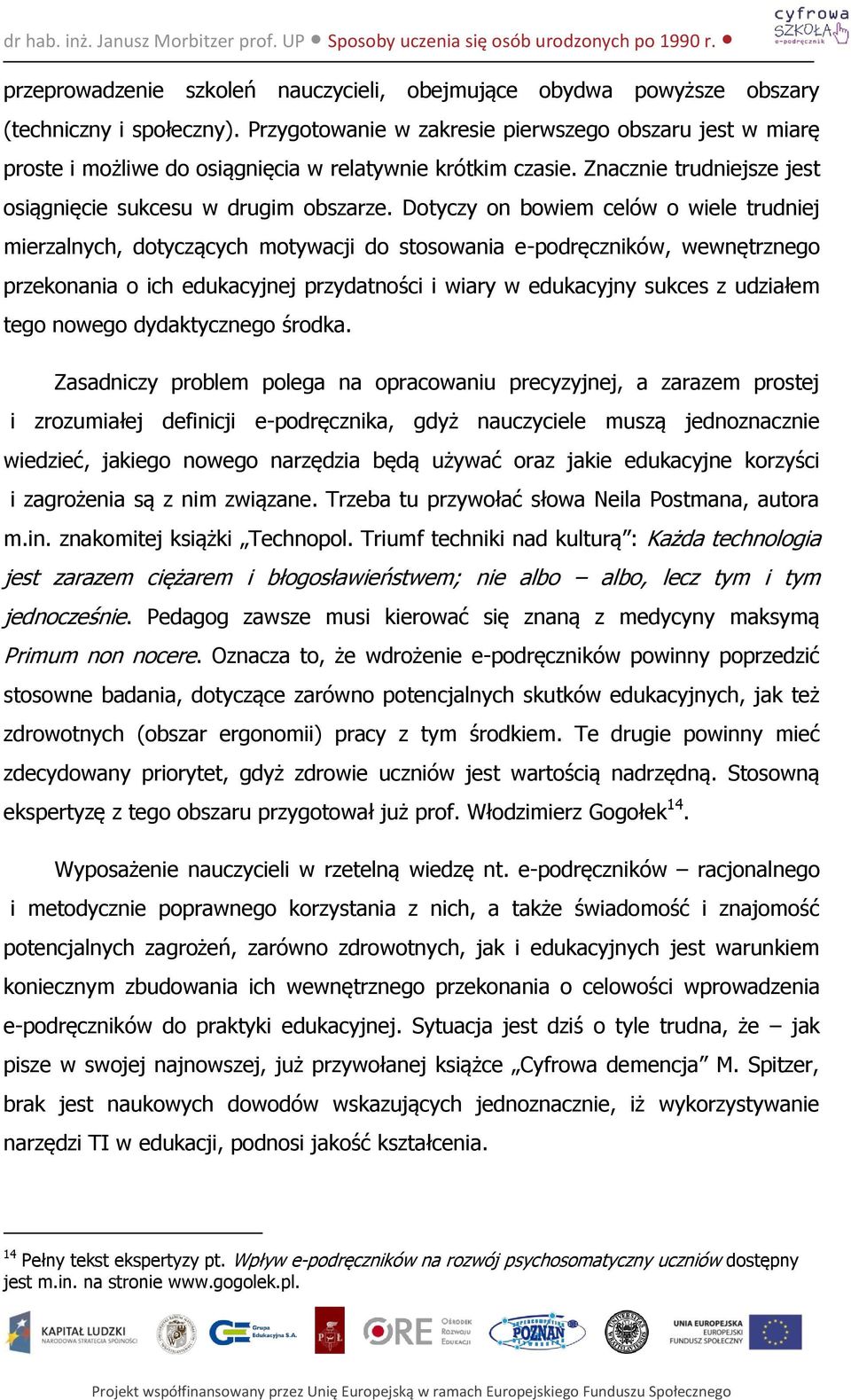 Dotyczy on bowiem celów o wiele trudniej mierzalnych, dotyczących motywacji do stosowania e-podręczników, wewnętrznego przekonania o ich edukacyjnej przydatności i wiary w edukacyjny sukces z