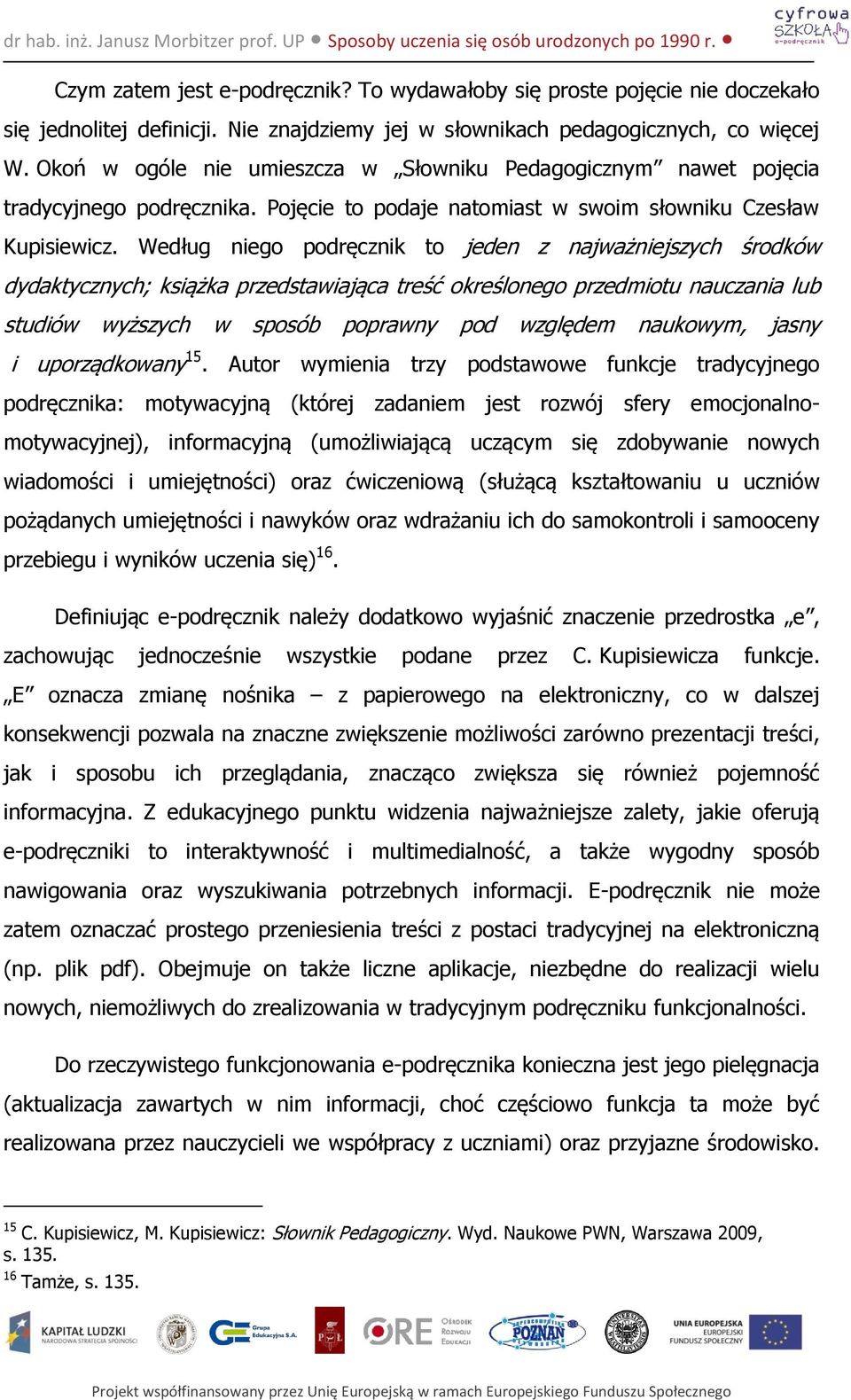 Według niego podręcznik to jeden z najważniejszych środków dydaktycznych; książka przedstawiająca treść określonego przedmiotu nauczania lub studiów wyższych w sposób poprawny pod względem naukowym,