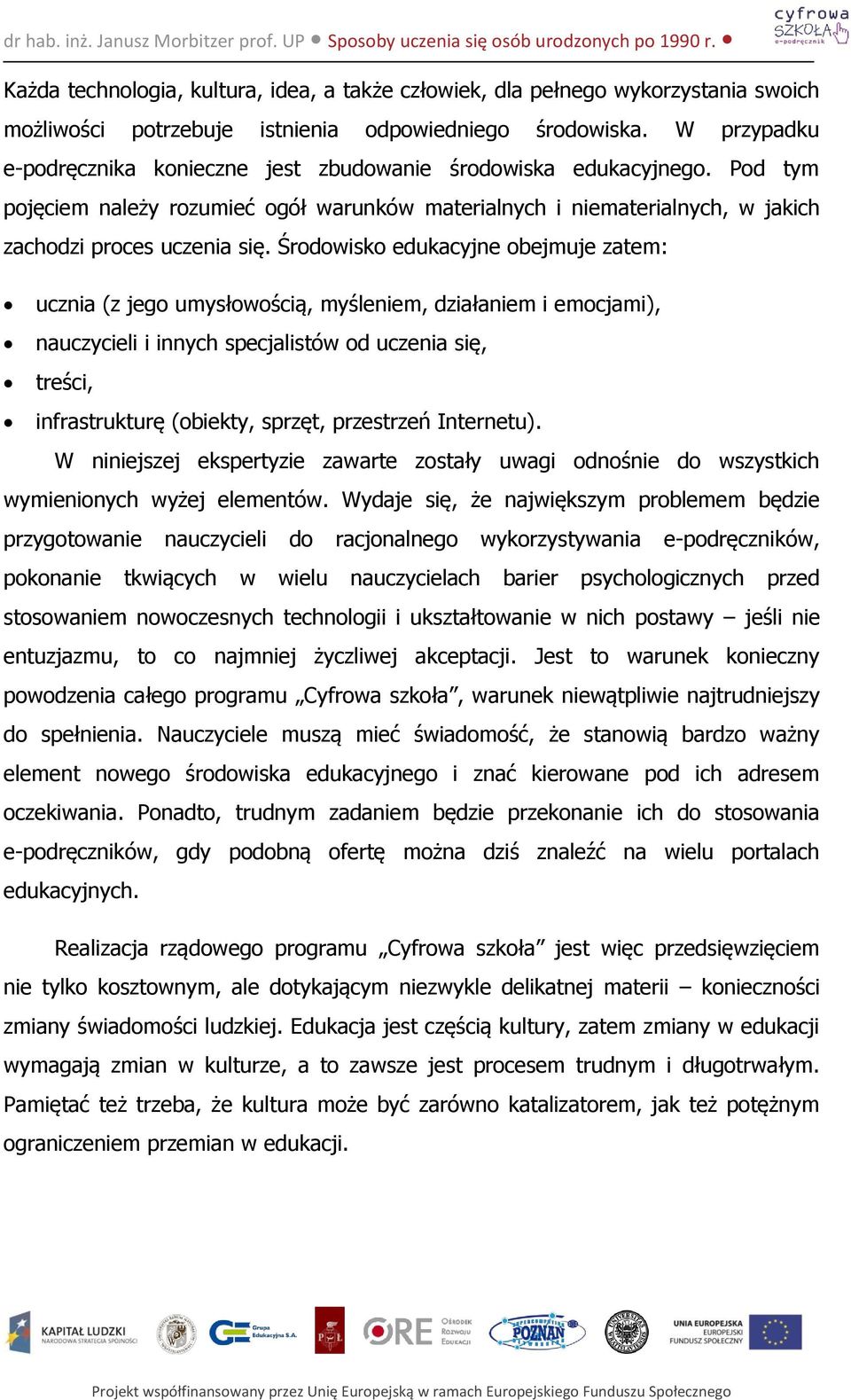 Środowisko edukacyjne obejmuje zatem: ucznia (z jego umysłowością, myśleniem, działaniem i emocjami), nauczycieli i innych specjalistów od uczenia się, treści, infrastrukturę (obiekty, sprzęt,