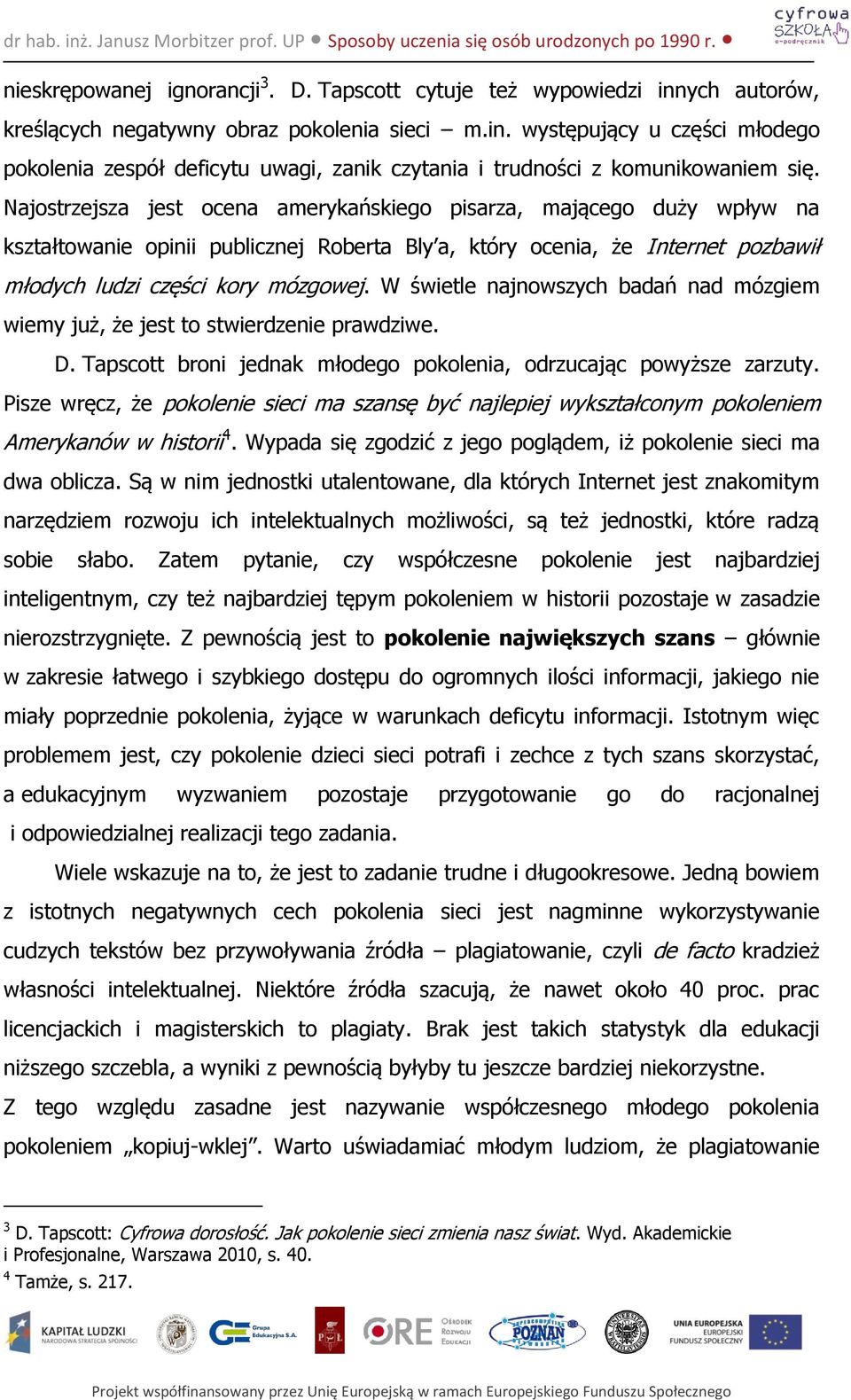 W świetle najnowszych badań nad mózgiem wiemy już, że jest to stwierdzenie prawdziwe. D. Tapscott broni jednak młodego pokolenia, odrzucając powyższe zarzuty.