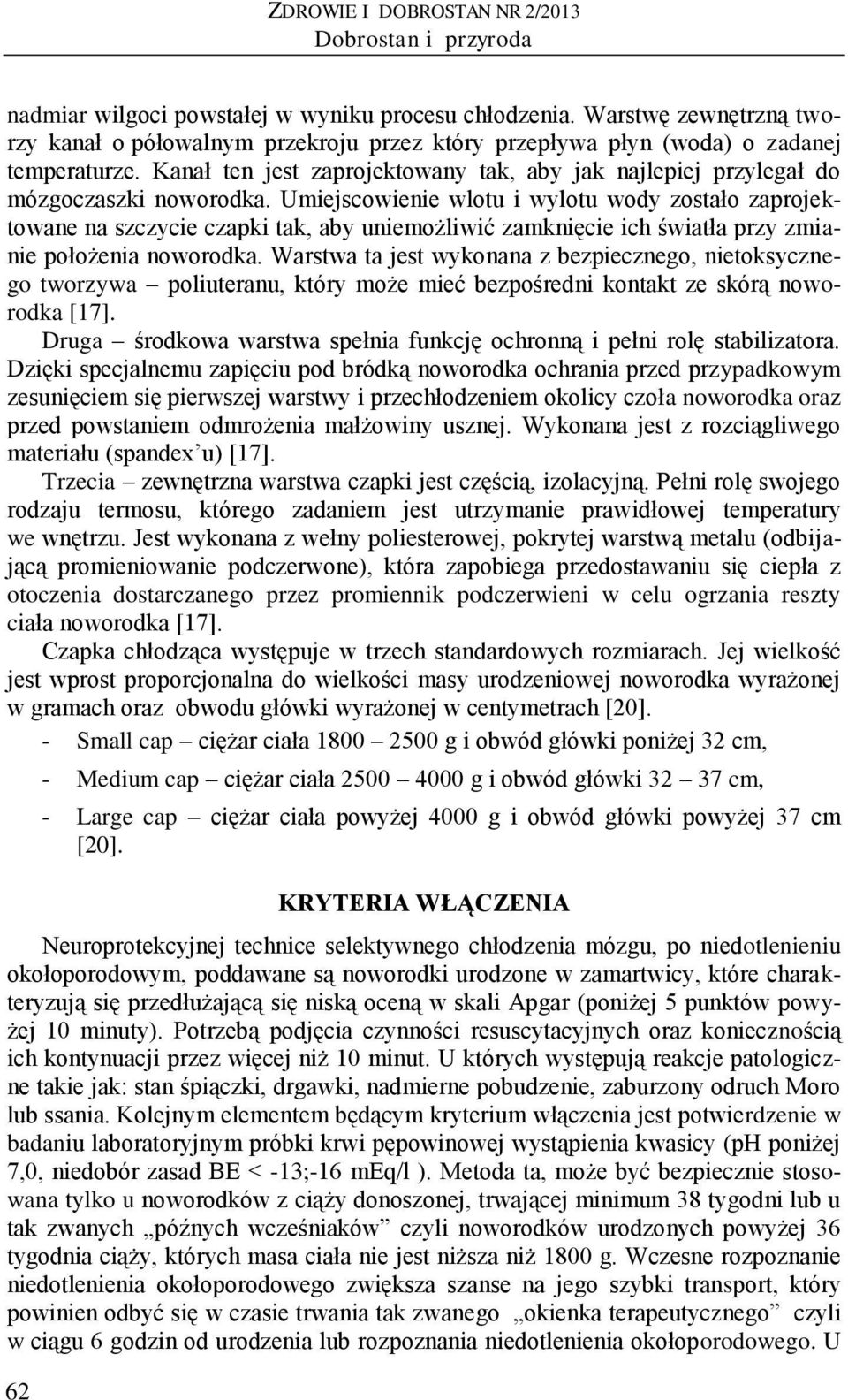 Kanał ten jest zaprojektowany tak, aby jak najlepiej przylegał do mózgoczaszki noworodka.