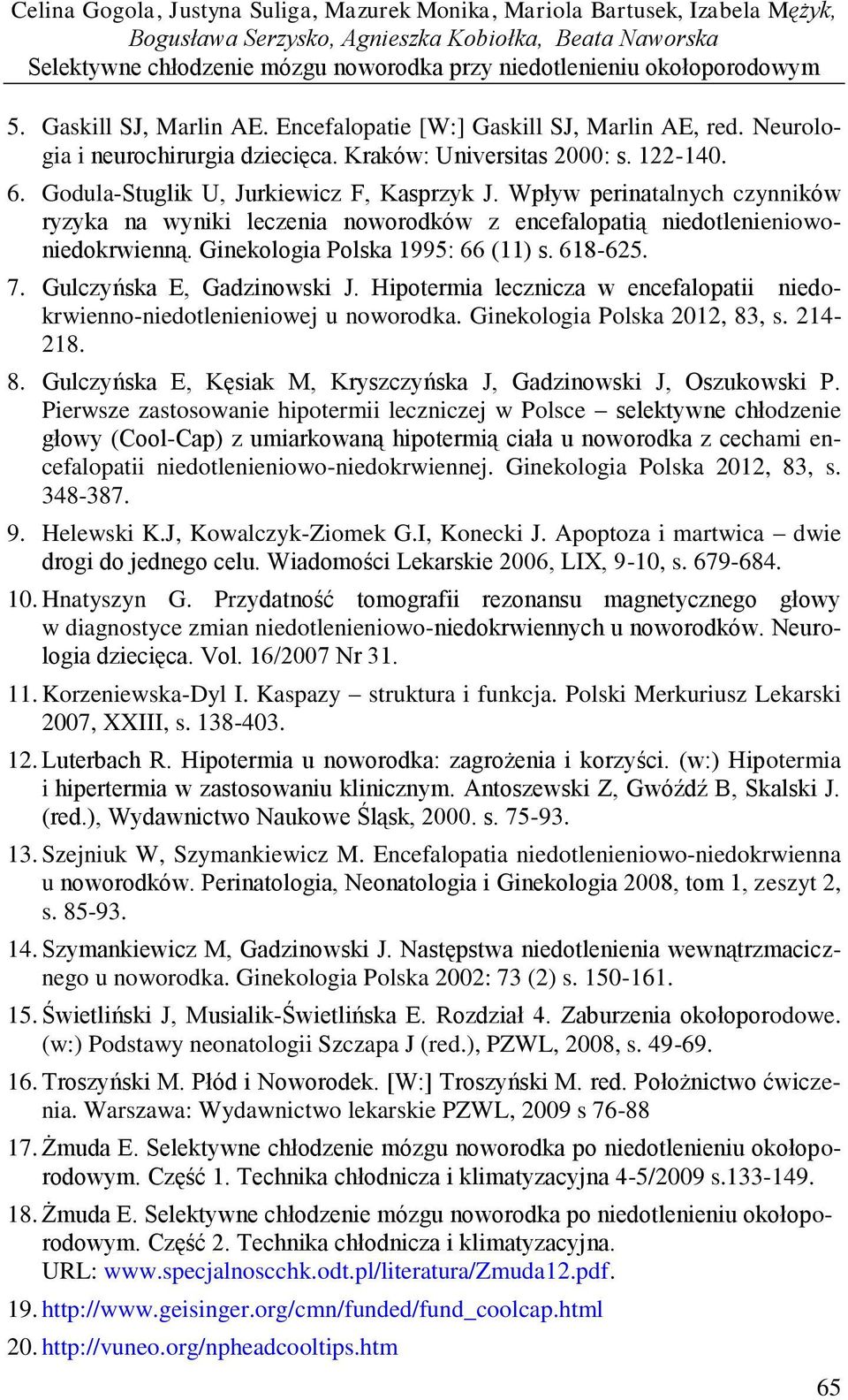Godula-Stuglik U, Jurkiewicz F, Kasprzyk J. Wpływ perinatalnych czynników ryzyka na wyniki leczenia noworodków z encefalopatią niedotlenieniowoniedokrwienną. Ginekologia Polska 1995: 66 (11) s.