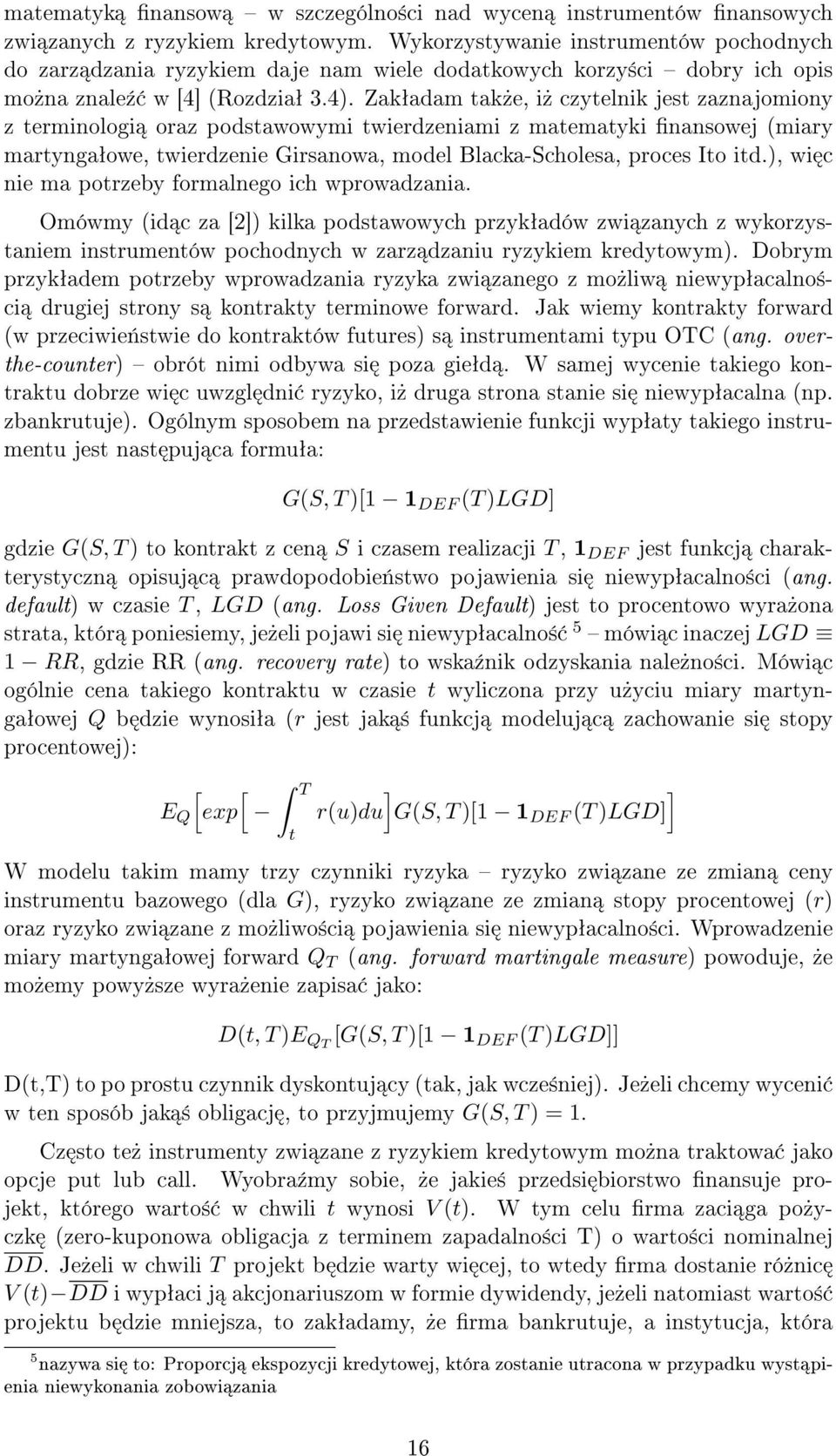 Zakªadam tak»e, i» czytelnik jest zaznajomiony z terminologi oraz podstawowymi twierdzeniami z matematyki nansowej (miary martyngaªowe, twierdzenie Girsanowa, model Blacka-Scholesa, proces Ito itd.