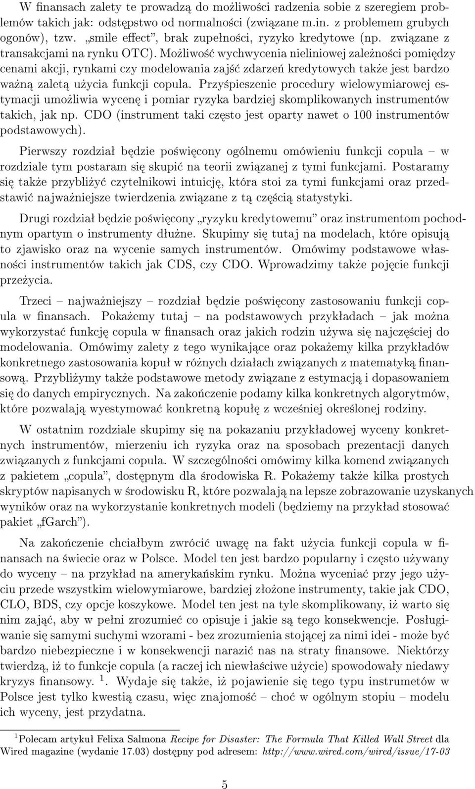 Mo»liwo± wychwycenia nieliniowej zale»no±ci pomi dzy cenami akcji, rynkami czy modelowania zaj± zdarze«kredytowych tak»e jest bardzo wa»n zalet u»ycia funkcji copula.