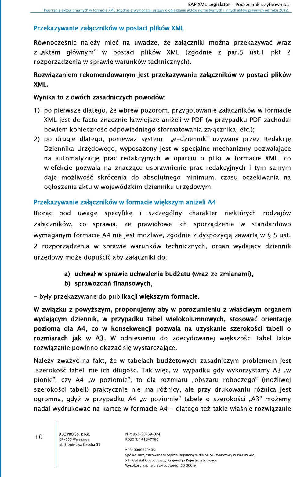 Wynika to z dwóch zasadniczych powodów: 1) po pierwsze dlatego, że wbrew pozorom, przygotowanie załączników w formacie XML jest de facto znacznie łatwiejsze aniżeli w PDF (w przypadku PDF zachodzi