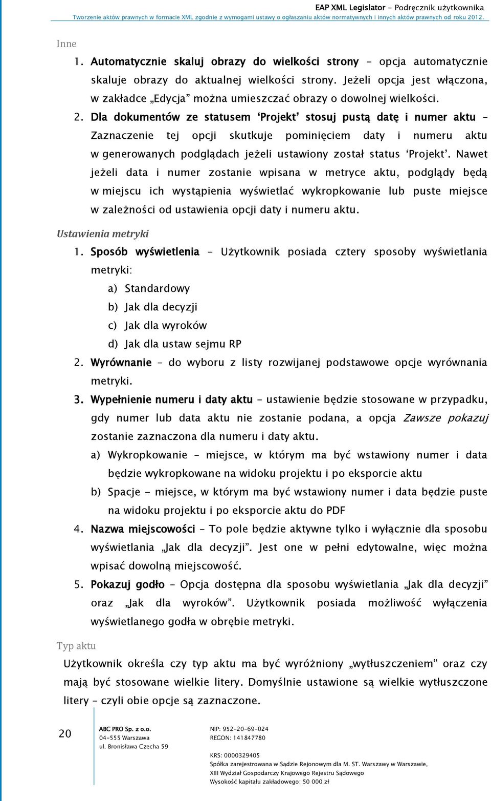 Dla dokumentów ze statusem Projekt stosuj pustą datę i numer aktu Zaznaczenie tej opcji skutkuje pominięciem daty i numeru aktu w generowanych podglądach jeżeli ustawiony został status Projekt.