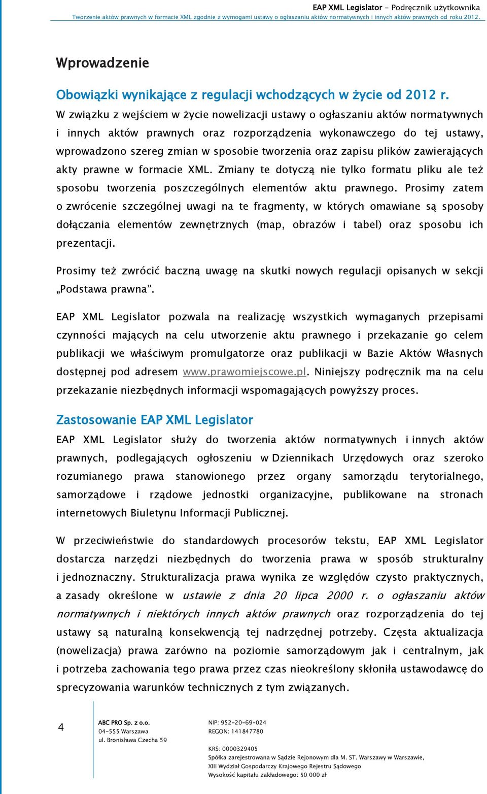 oraz zapisu plików zawierających akty prawne w formacie XML. Zmiany te dotyczą nie tylko formatu pliku ale też sposobu tworzenia poszczególnych elementów aktu prawnego.