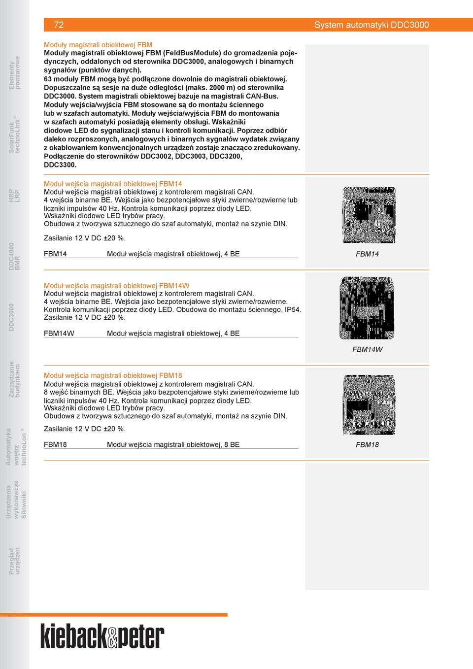 Moduły wejścia/wyjścia FBM stosowane są do montażu ściennego lub w szafach automatyki. Moduły wejścia/wyjścia FBM do montowania w szafach automatyki posiadają elementy obsługi.