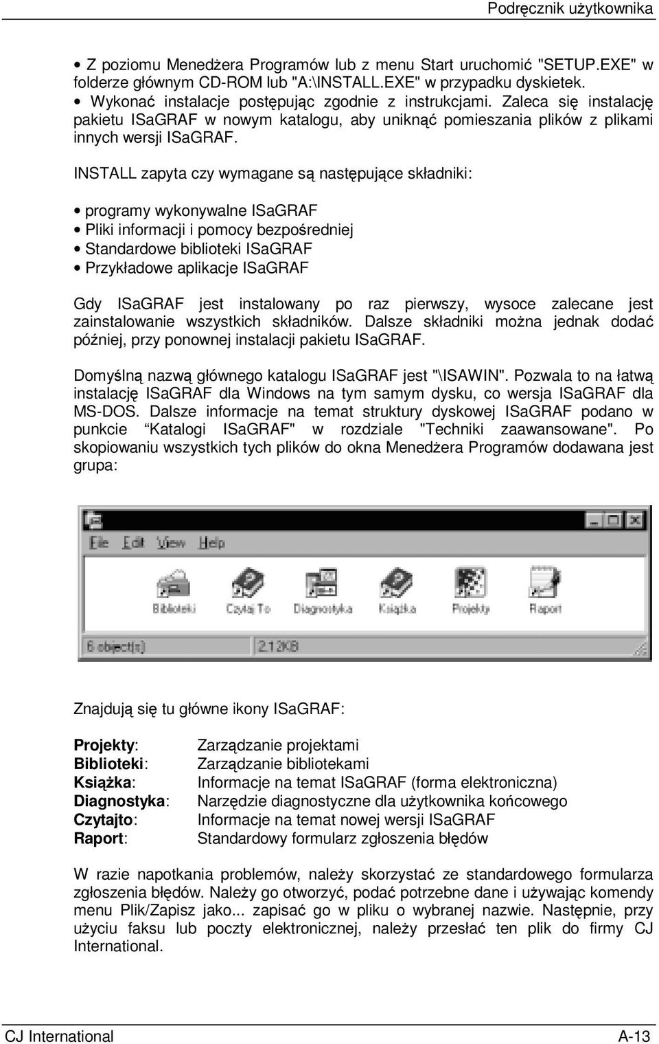 INSTALL zapyta czy wymagane są następujące składniki: programy wykonywalne ISaGRAF Pliki informacji i pomocy bezpośredniej Standardowe biblioteki ISaGRAF Przykładowe aplikacje ISaGRAF Gdy ISaGRAF