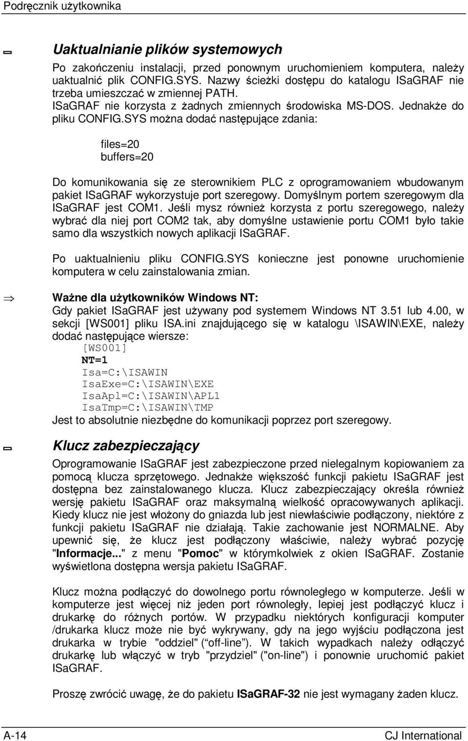 SYS można dodać następujące zdania: files=20 buffers=20 Do komunikowania się ze sterownikiem PLC z oprogramowaniem wbudowanym pakiet ISaGRAF wykorzystuje port szeregowy.