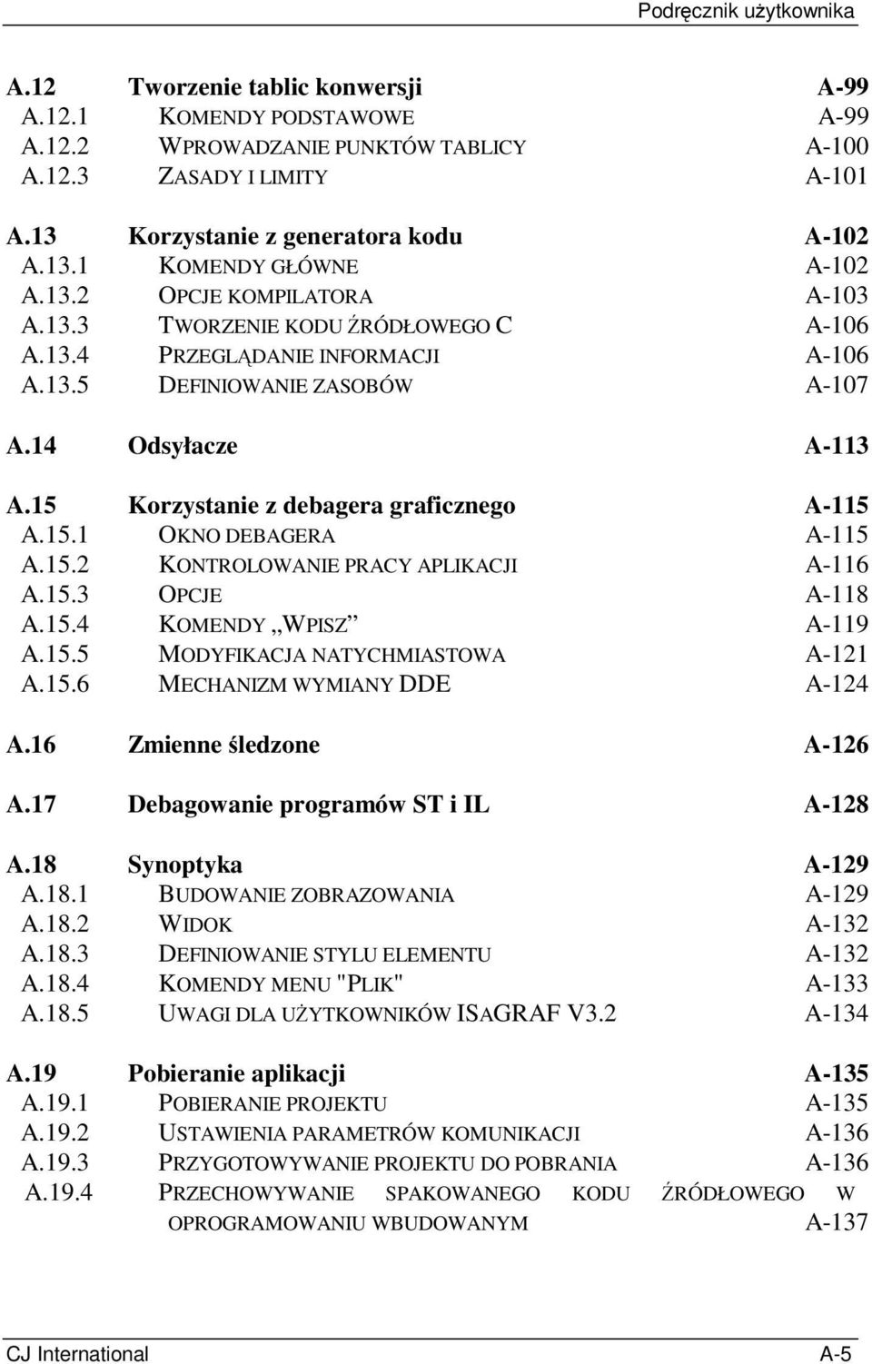 14 Odsyłacze A-113 A.15 Korzystanie z debagera graficznego A-115 A.15.1 OKNO DEBAGERA A-115 A.15.2 KONTROLOWANIE PRACY APLIKACJI A-116 A.15.3 OPCJE A-118 A.15.4 KOMENDY WPISZ A-119 A.15.5 MODYFIKACJA NATYCHMIASTOWA A-121 A.