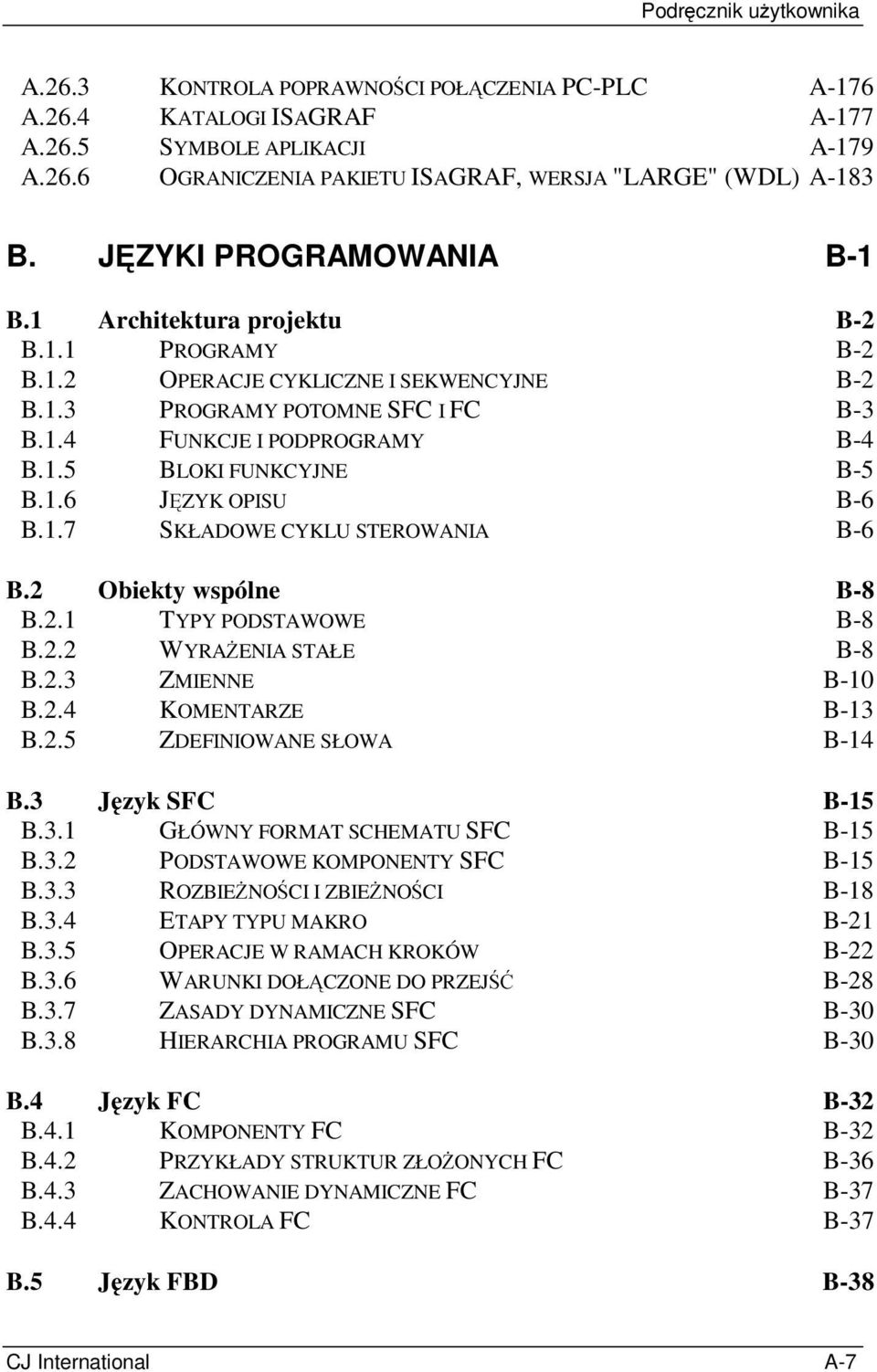 1.6 JĘZYK OPISU B-6 B.1.7 SKŁADOWE CYKLU STEROWANIA B-6 B.2 Obiekty wspólne B-8 B.2.1 TYPY PODSTAWOWE B-8 B.2.2 WYRAŻENIA STAŁE B-8 B.2.3 ZMIENNE B-10 B.2.4 KOMENTARZE B-13 B.2.5 ZDEFINIOWANE SŁOWA B-14 B.