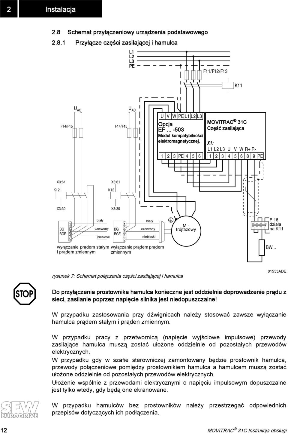 L1 1 2 3 PE 4 5 6 1 MOVITRAC 31C MOVITRAC 31C Część zasilająca Leistungsteil X1: L2 L3 2 3 U 4 V 5 W 6 R+ R- 8 9 PE K12 X3:61 K12 X3:61 X3:30 X3:30 BG BGE 1 2 3 4 5 biały weiß czerwony rot niebieski