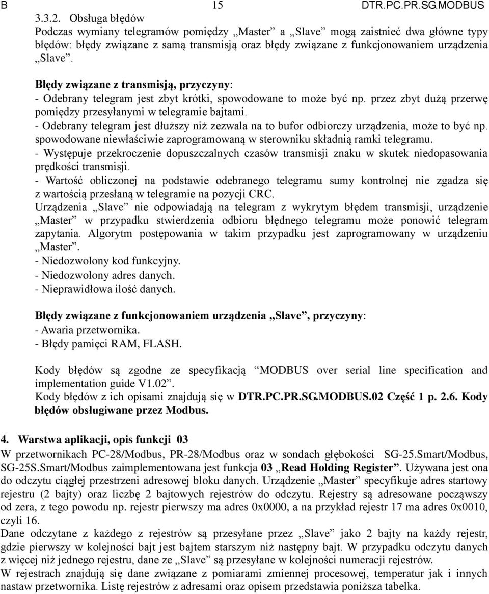 Błędy związane z transmisją, przyczyny: - Odebrany telegram jest zbyt krótki, spowodowane to może być np. przez zbyt dużą przerwę pomiędzy przesyłanymi w telegramie bajtami.