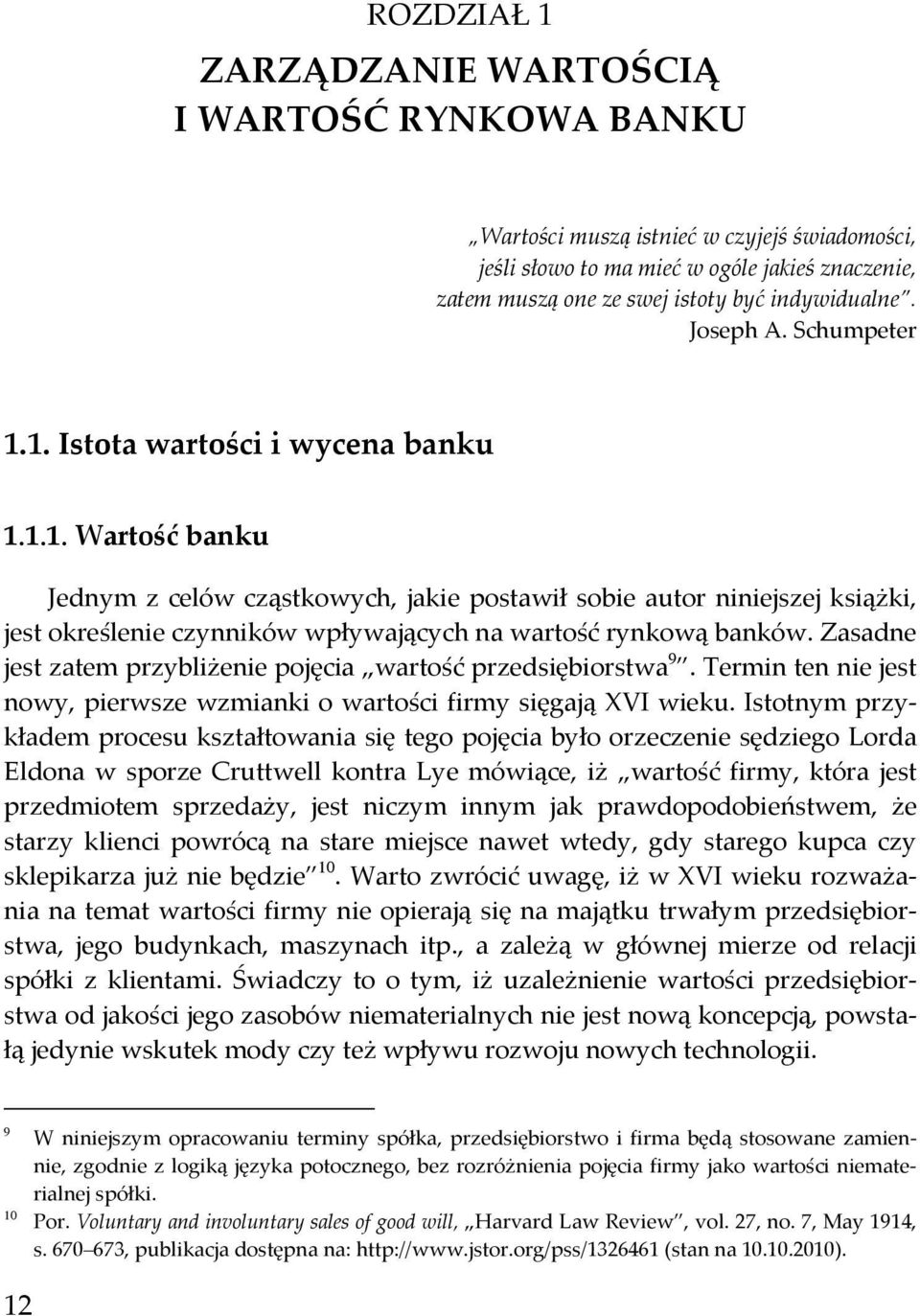 Zasadne jest zatem przybliżenie pojęcia wartość przedsiębiorstwa 9. Termin ten nie jest nowy, pierwsze wzmianki o wartości firmy sięgają XVI wieku.