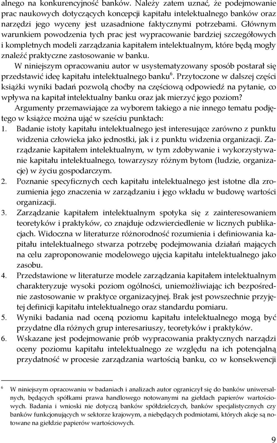 Głównym warunkiem powodzenia tych prac jest wypracowanie bardziej szczegółowych i kompletnych modeli zarządzania kapitałem intelektualnym, które będą mogły znaleźć praktyczne zastosowanie w banku.