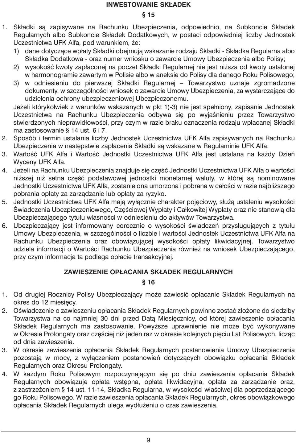 warunkiem, e: 1) dane dotyczàce wpłaty Składki obejmujà wskazanie rodzaju Składki - Składka Regularna albo Składka Dodatkowa - oraz numer wniosku o zawarcie Umowy Ubezpieczenia albo Polisy; 2)