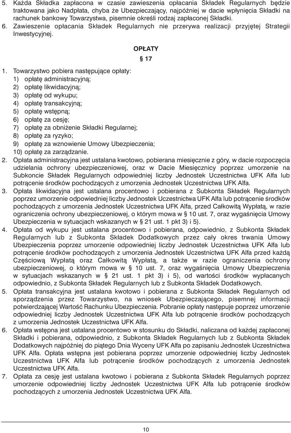 Towarzystwo pobiera nast pujàce opłaty: 1) opłat administracyjnà; 2) opłat likwidacyjnà; 3) opłat od wykupu; 4) opłat transakcyjnà; 5) opłat wst pnà; 6) opłat za cesj ; 7) opłat za obni enie Składki