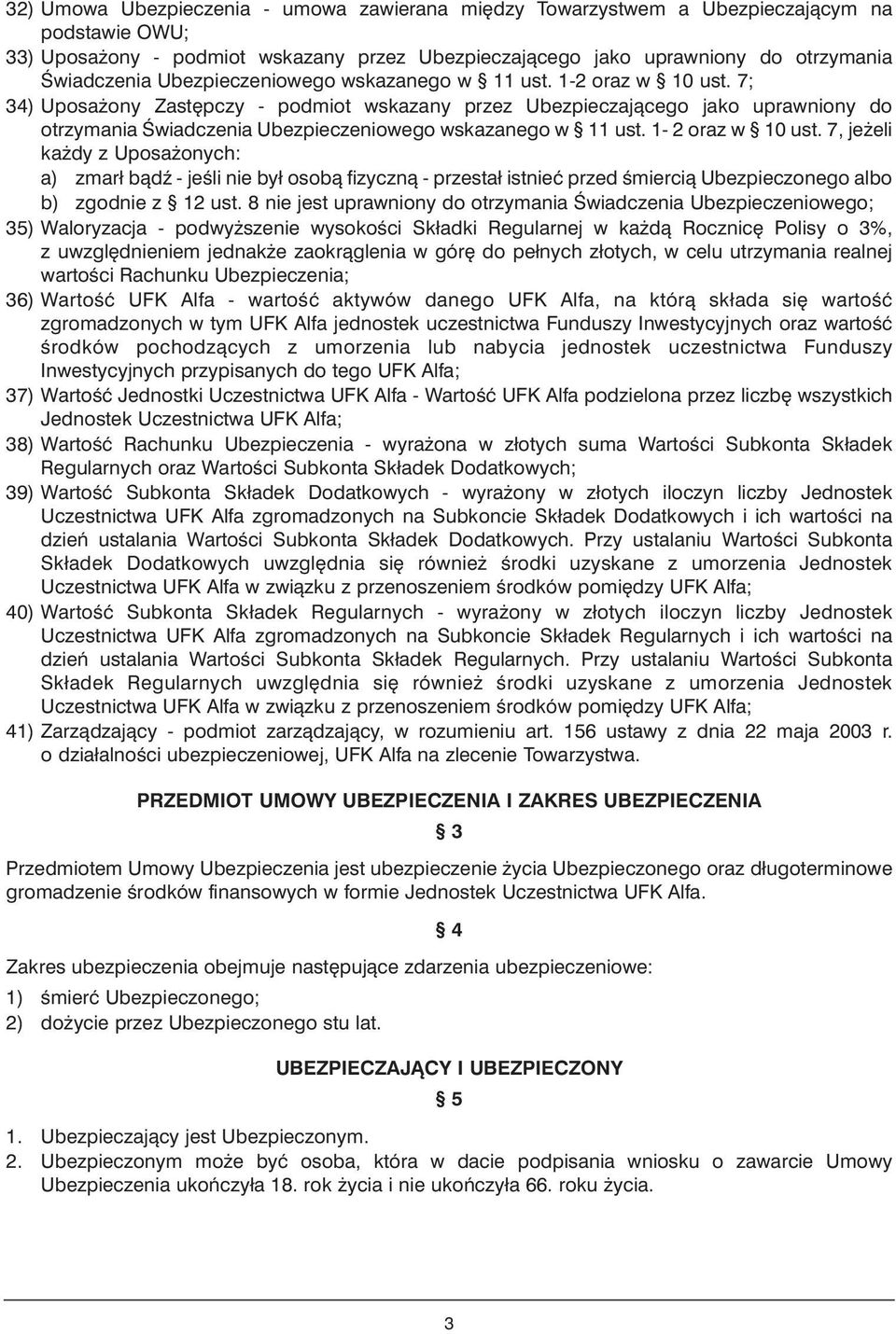 7; 34) Uposa ony Zast pczy - podmiot wskazany przez Ubezpieczajàcego jako uprawniony do otrzymania Âwiadczenia  7, je eli ka dy z Uposa onych: a) zmarł bàdê - jeêli nie był osobà fizycznà - przestał