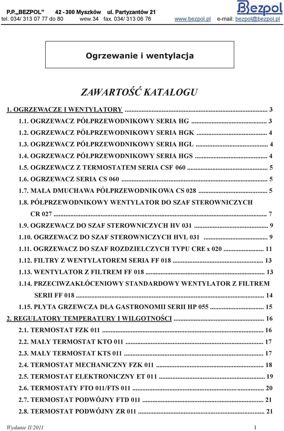 MAŁA DMUCHAWA PÓŁPRZEWODNIKOWA CS 028... 5 1.8. PÓŁPRZEWODNIKOWY WENTYLATOR DO SZAF STEROWNICZYCH CR 027... 7 1.9. OGRZEWACZ DO SZAF STEROWNICZYCH HV 031... 9 1.10.