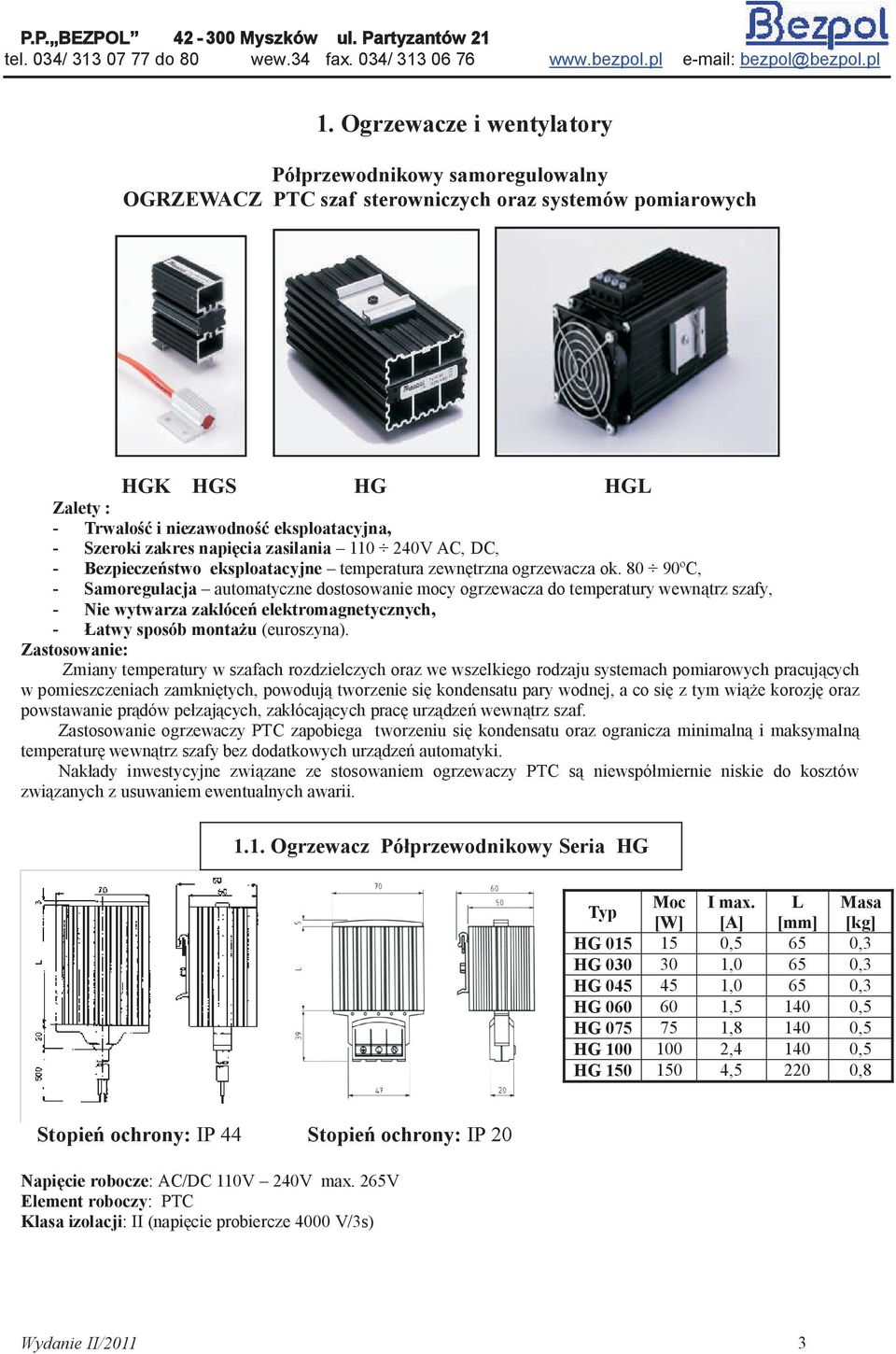 napięcia zasilania 110 240V AC, DC, - Bezpieczeństwo eksploatacyjne temperatura zewnętrzna ogrzewacza ok.