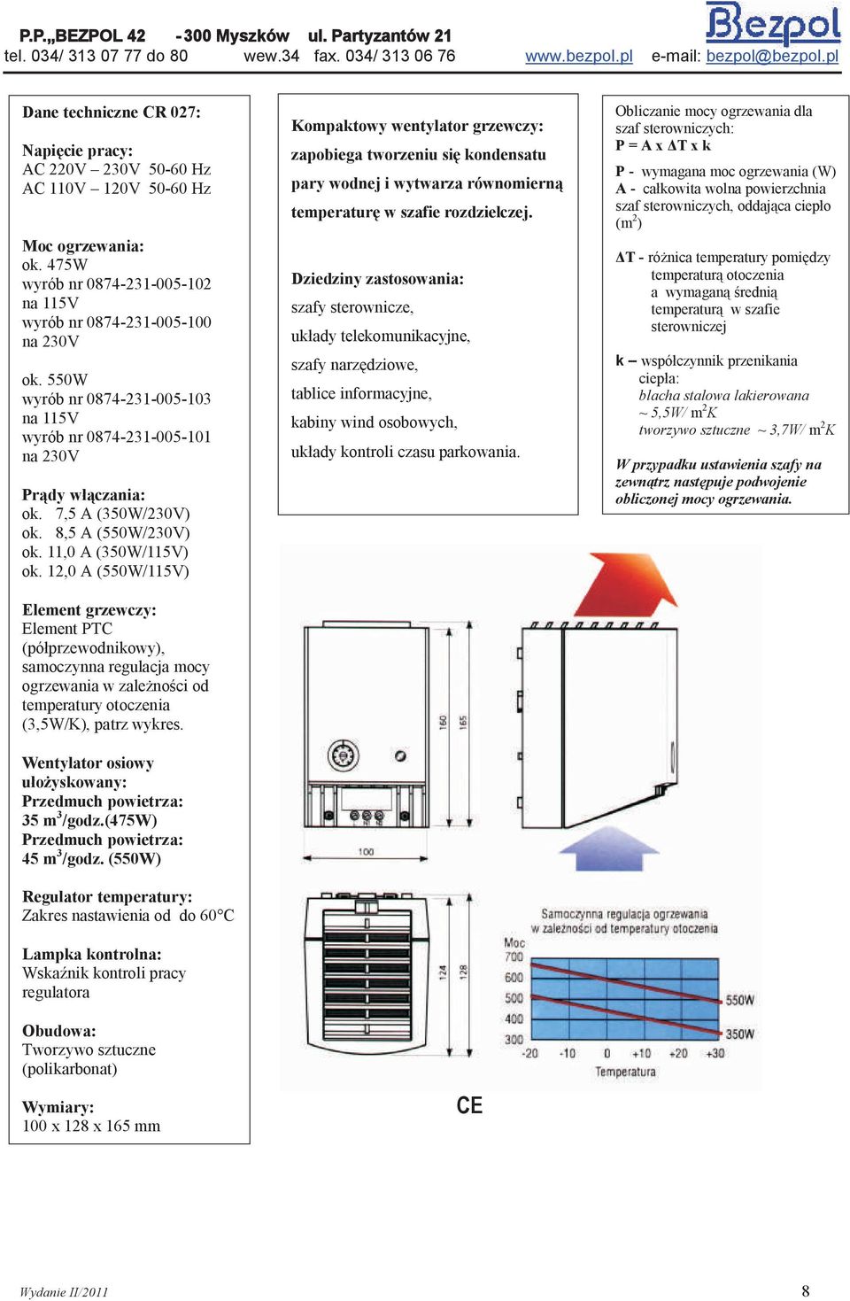 12,0 A (550W/115V) Element grzewczy: Element PTC (półprzewodnikowy), samoczynna regulacja mocy ogrzewania w zależności od temperatury otoczenia (3,5W/K), patrz wykres.