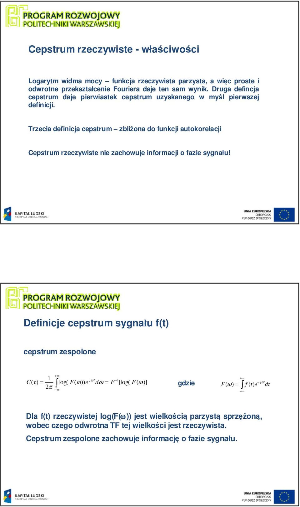 Trzecia definicja cepstrum zbliżona do funkcji autokorelacji Cepstrum rzeczywiste nie zachowuje informacji o fazie sygnału!