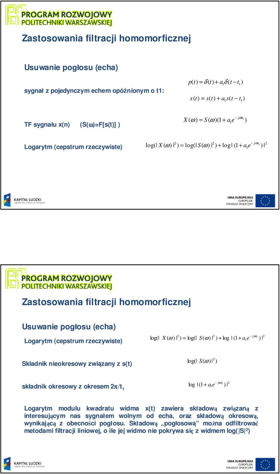 log( S( + log ( + ae Składnik nieokresowy związany z s(t log( S( ω jω t składnik okresowy z okresem π/t log ( + a e Logarytm modułu kwadratu widma x(t zawiera składową związaną z interesującym