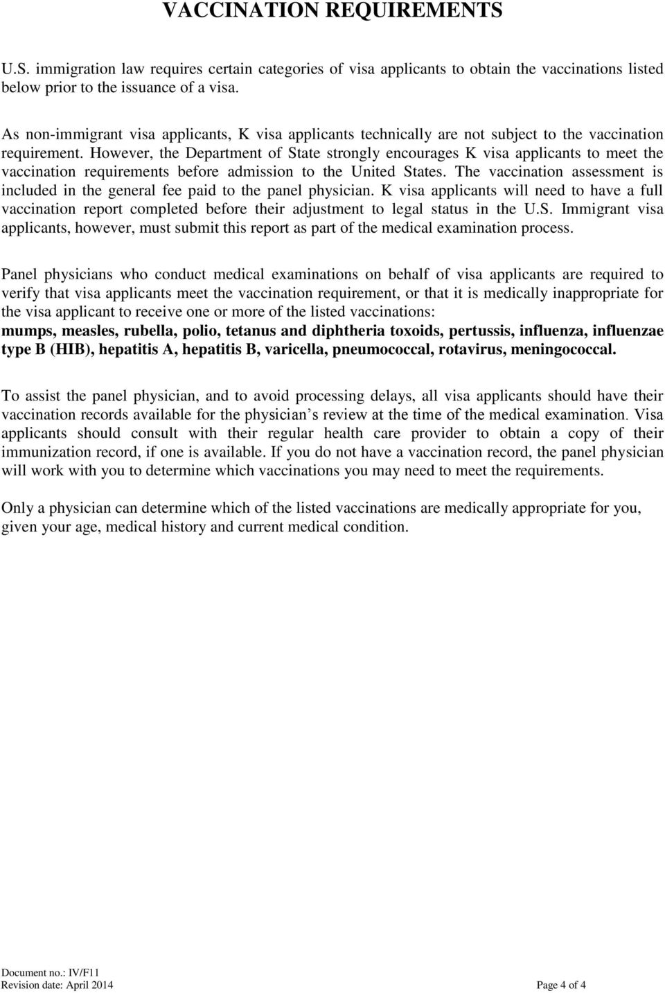 However, the Department of State strongly encourages K visa applicants to meet the vaccination requirements before admission to the United States.