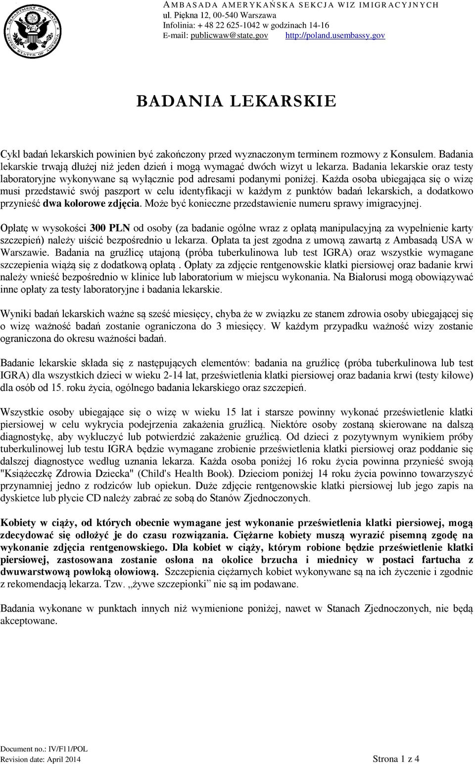 Badania lekarskie trwają dłużej niż jeden dzień i mogą wymagać dwóch wizyt u lekarza. Badania lekarskie oraz testy laboratoryjne wykonywane są wyłącznie pod adresami podanymi poniżej.