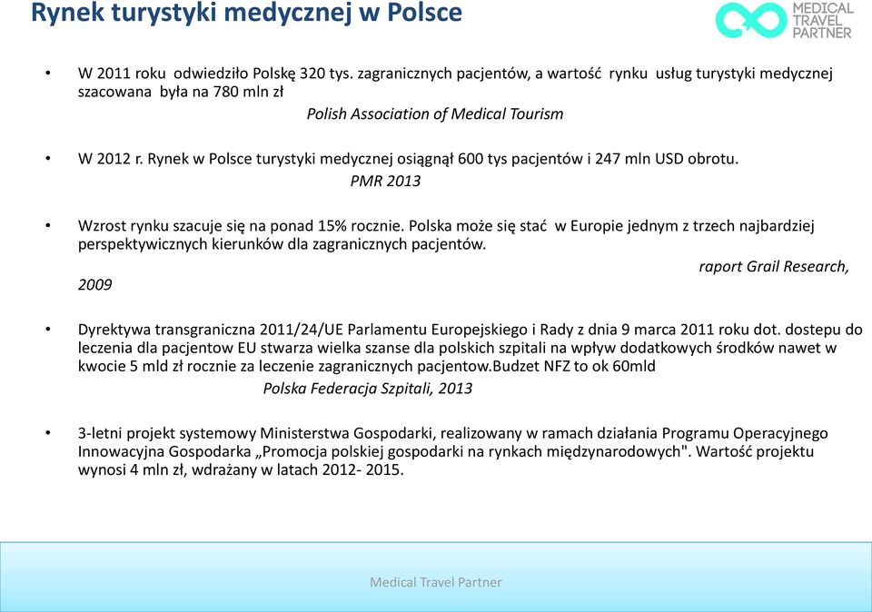 Rynek w Polsce turystyki medycznej osiągnął 600 tys pacjentów i 247 mln USD obrotu. PMR 2013 Wzrost rynku szacuje się na ponad 15% rocznie.